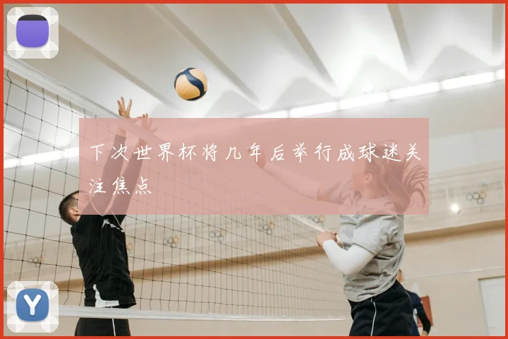 下次世界杯将几年后举行成球迷关注焦点