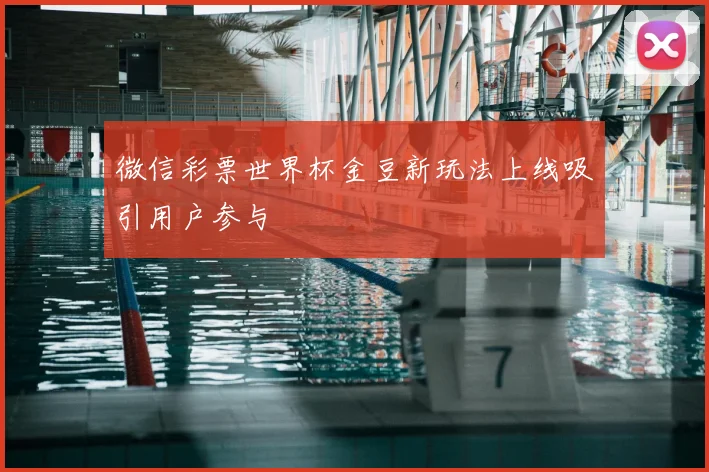微信彩票世界杯金豆新玩法上线吸引用户参与