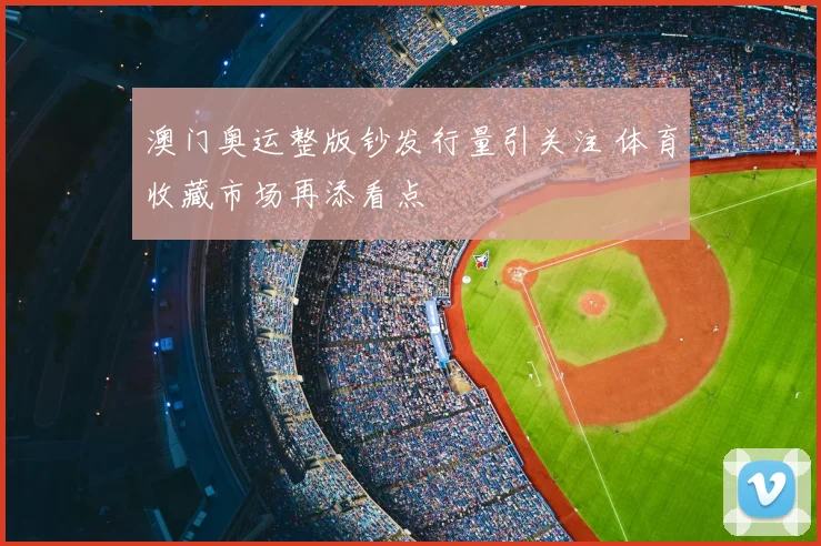 澳门奥运整版钞发行量引关注 体育收藏市场再添看点