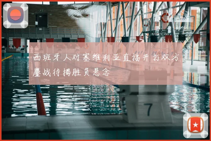 西班牙人对塞维利亚直播开打双方鏖战待揭胜负悬念