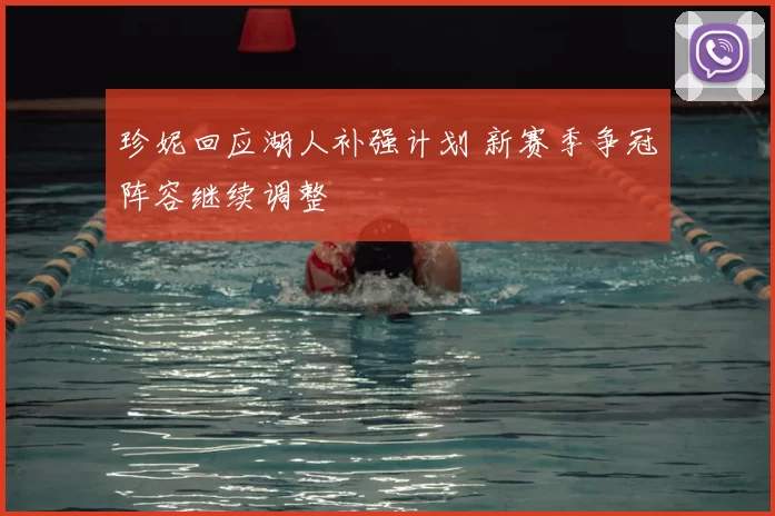 珍妮回应湖人补强计划 新赛季争冠阵容继续调整