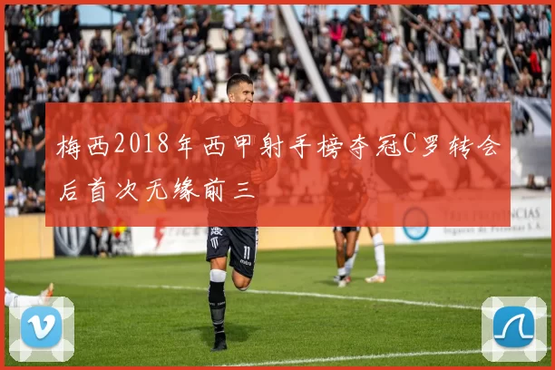 梅西2018年西甲射手榜夺冠C罗转会后首次无缘前三