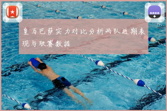 皇马巴萨实力对比分析两队近期表现与联赛数据