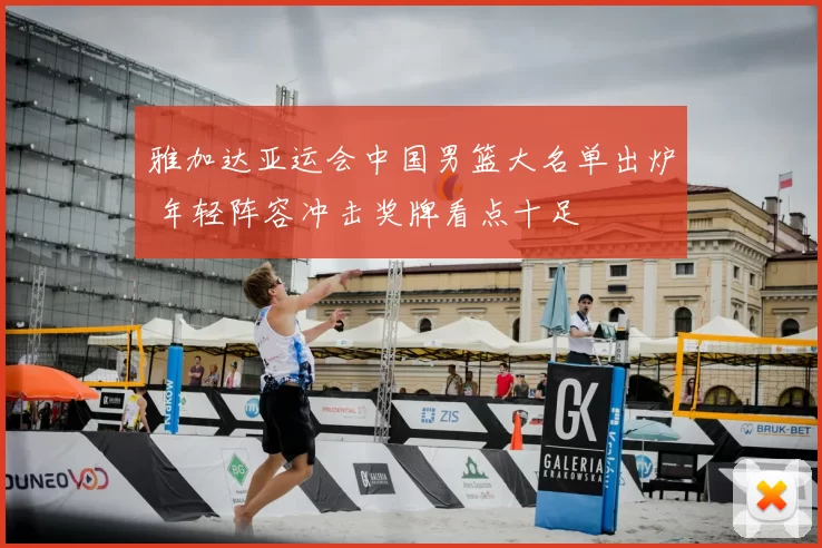 雅加达亚运会中国男篮大名单出炉 年轻阵容冲击奖牌看点十足