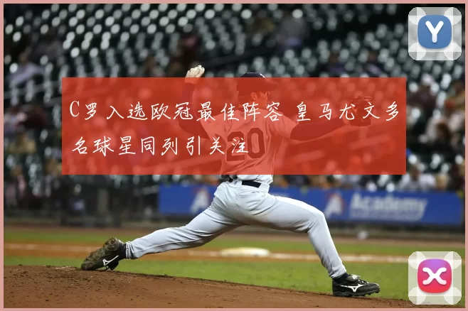 C罗入选欧冠最佳阵容 皇马尤文多名球星同列引关注