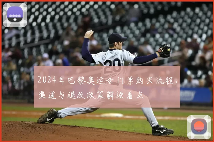 2024年巴黎奥运会门票购买流程、渠道与退改政策解读看点