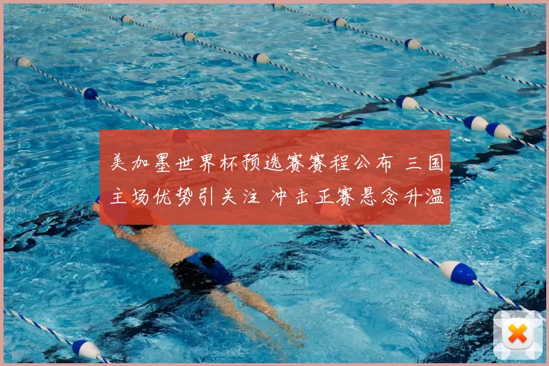 美加墨世界杯预选赛赛程公布 三国主场优势引关注 冲击正赛悬念升温